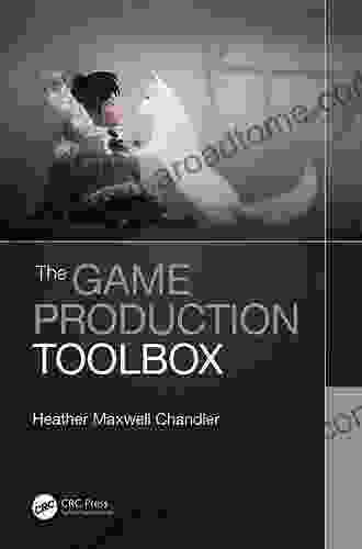 The Game Production Toolbox Heather Maxwell Chandler