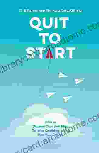 Quit to Start: How to Discover Your Best Idea Gain the Confidence and Plan Your Escape