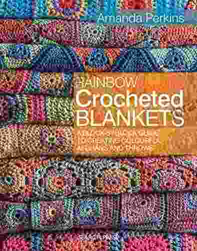 Rainbow Crocheted Blankets: A Block By Block Guide To Creating Colourful Afghans And Throws