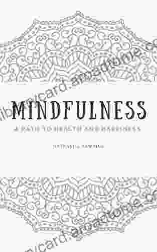 Mindfulness: A Path To Health And Happiness (A Practical Guide To Self Love And Acceptance Through The Practice Of Meditation)