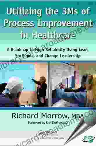 Utilizing The 3Ms Of Process Improvement In Healthcare: A Roadmap To High Reliability Using Lean Six Sigma And Change Leadership