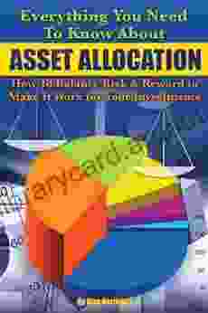 Everything You Need to Know About Asset Allocation: How to Balance Risk Reward to Make It Work for Your Investments