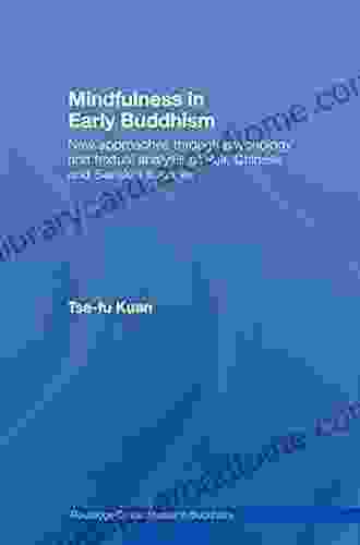 Mindfulness In Early Buddhism: New Approaches Through Psychology And Textual Analysis Of Pali Chinese And Sanskrit Sources (Routledge Critical Studies In Buddhism)