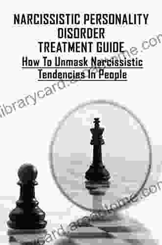 Narcissistic Personality Disorder Treatment Guide: How To Unmask Narcissistic Tendencies In People