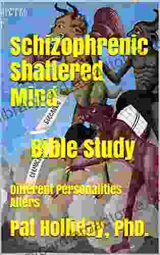 Schizophrenic Shattered Mind Bible Study: Different Personalities Alters