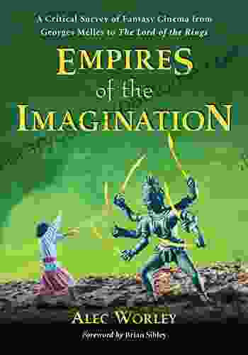 Empires Of The Imagination: A Critical Survey Of Fantasy Cinema From Georges Melies To The Lord Of The Rings