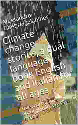 Climate change stories a dual language English and Italian for all ages: True short stories about global warming effects