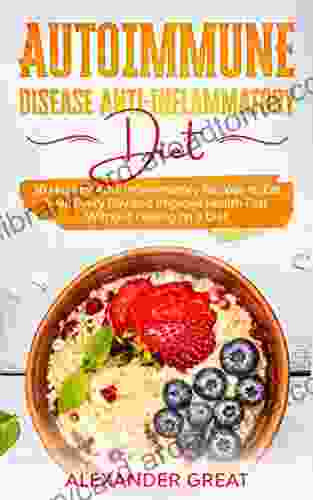 Autoimmune Disease Anti Inflammatory Diet: 30 Healthy Anti Inflammatory Recipes to Eat Well Every Day and Improve Health Fast Without Feeling on a Diet