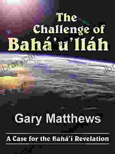 The Challenge of Baha u llah Gary Matthews