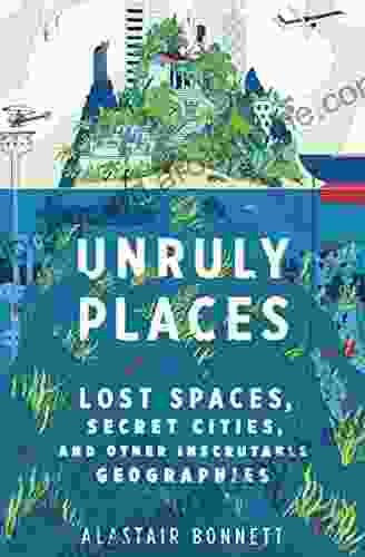 Unruly Places: Lost Spaces Secret Cities And Other Inscrutable Geographies