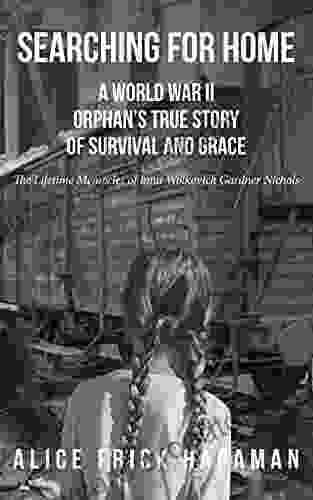 Searching for Home: A World War II Orphan s True Story of Survival and Grace: The Lifetime Memories of Inna Wolkovich Gardner Nichols