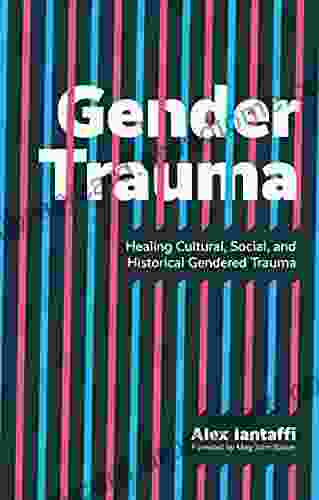 Gender Trauma: Healing Cultural Social And Historical Gendered Trauma