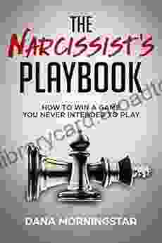 The Narcissist S Playbook: How To Identify Disarm And Protect Yourself From Narcissists Sociopaths Psychopaths And Other Types Of Manipulative And Abusive People