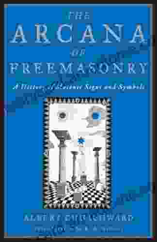 The Arcana Of Freemasonry: A History Of Masonic Signs And Symbols