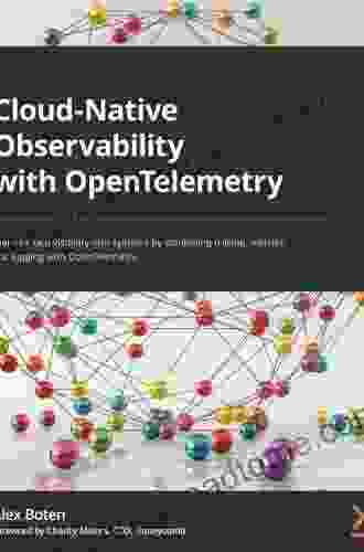 Cloud Native Observability with OpenTelemetry: Learn to gain visibility into systems by combining tracing metrics and logging with OpenTelemetry