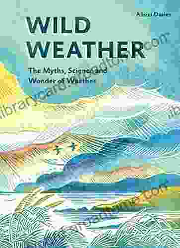 Wild Weather: The Myths Science And Wonder Of Weather