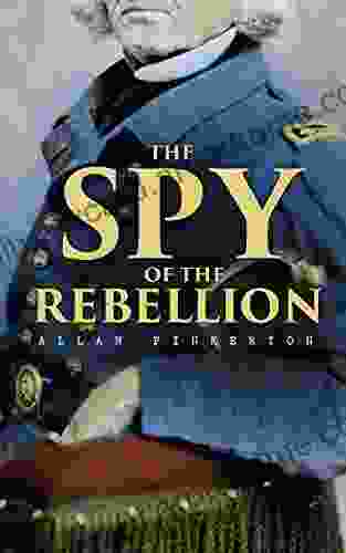 The Spy Of The Rebellion: True History Of The Spy System Of The United States Army During The Civil War