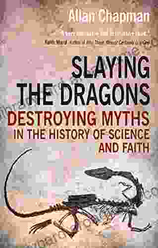 Slaying The Dragons: Destroying Myths In The History Of Science And Faith