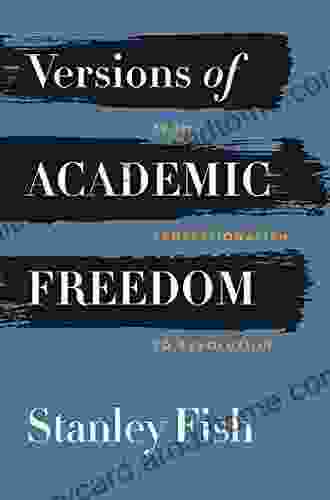 Versions Of Academic Freedom: From Professionalism To Revolution (The Rice University Campbell Lectures)