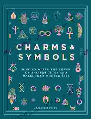 Charms Symbols: How To Weave The Power Of Ancient Signs And Marks Into Modern Life