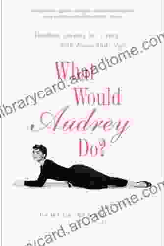 What Would Audrey Do?: Timeless Lessons For Living With Grace And Style