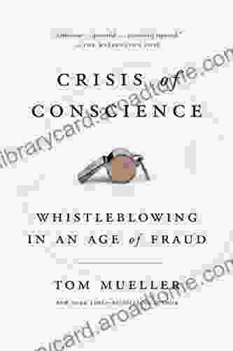 Crisis Of Conscience: Whistleblowing In An Age Of Fraud