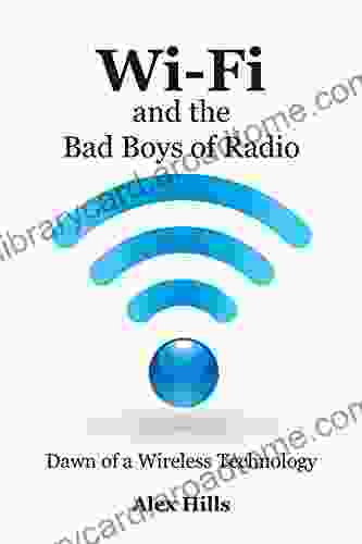 Wi Fi And The Bad Boys Of Radio: Dawn Of A Wireless Technology