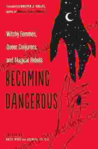 Becoming Dangerous: Witchy Femmes Queer Conjurers And Magical Rebels