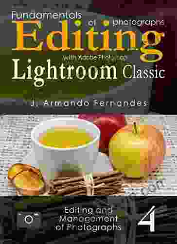 Fundamentals of Photographs Editing: with Adobe Photoshop Lightroom Classic software (Editing and Management of Photographs 4)