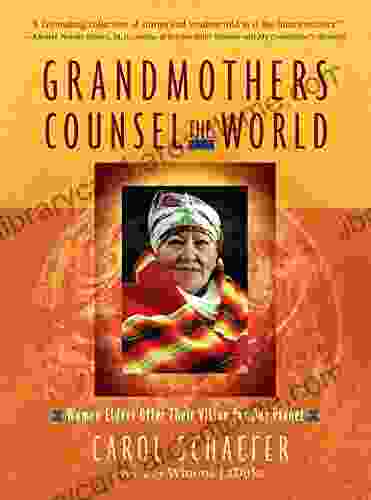 Grandmothers Counsel The World: Women Elders Offer Their Vision For Our Planet